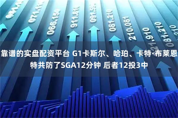 靠谱的实盘配资平台 G1卡斯尔、哈珀、卡特·布莱恩特共防了SGA12分钟 后者12投3中